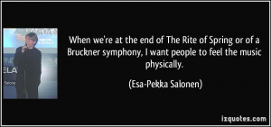 When we're at the end of The Rite of Spring or of a Bruckner symphony ...