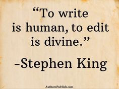 To write is human, to edit is divine.