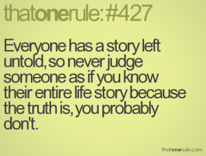 Everyone has a story left untold, so never judge someone as if you ...