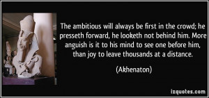 ... one before him, than joy to leave thousands at a distance. - Akhenaton