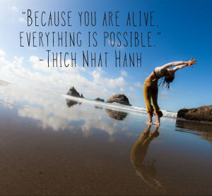 Because you are alive, everything is possible.