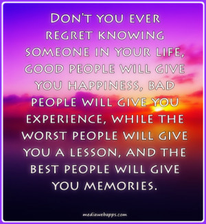 someone in your life, good people will give you happiness, bad people ...