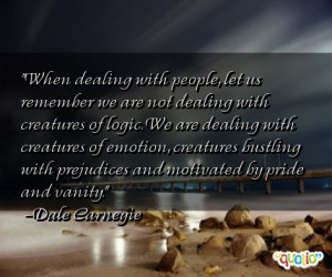 when dealing with people let us remember we are not dealing with ...