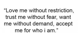 Love me without restriction, trusy me without fear, want me without ...