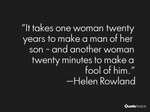 It takes a woman twenty years to make a man of her son, and another ...