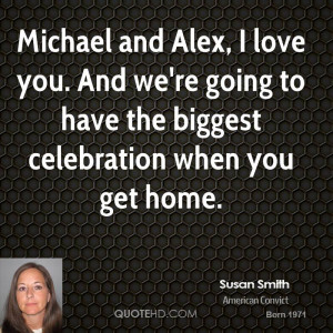 Michael and Alex, I love you. And we're going to have the biggest ...