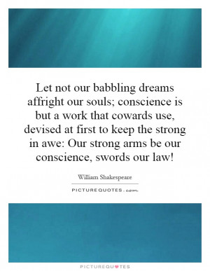 Let not our babbling dreams affright our souls; conscience is but a ...