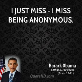 just miss - I miss being anonymous.