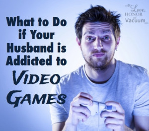 My Husband is Addicted to Video Games: What to Do Part 2