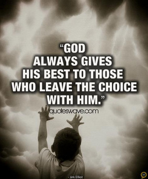 God always gives His best to those who leave the choice with him.