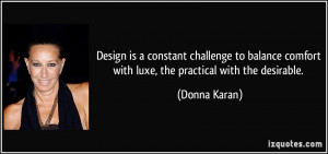 ... comfort with luxe, the practical with the desirable. - Donna Karan