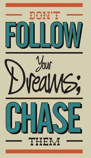Don't follow your dreams, chase them. #quote #dreams #vision #purpose ...