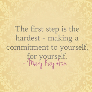 ... making a commitment to yourself, for yourself.” – Mary Kay Ash