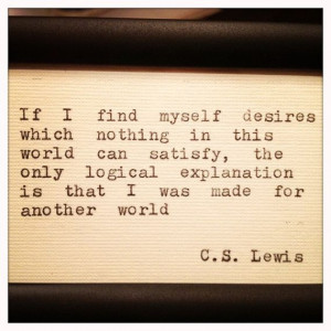 Lewis So true, I don't belong here, take me across the veil where ...