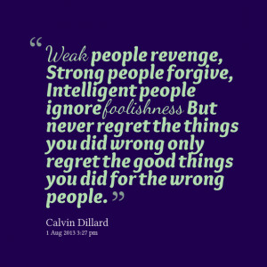 ... you did wrong only regret the good things you did for the wrong people