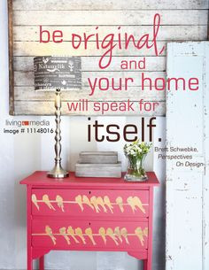 Be original and your home will speak for itself.