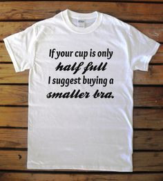 If Your Cup is Half Full. Slim Cut, Crew Neck, T-shirt.
