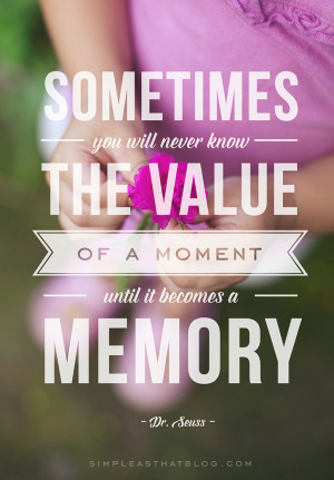 Sometimes you will never know the value of a moment until it becomes a ...
