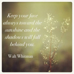 ... and the shadows will fall behind you.” ~ Walt Whitman #quote