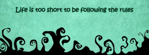 Life Is Too Short To Follow Rules Facebook Cover