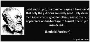 Good and stupid, is a common saying. I have found that only the ...