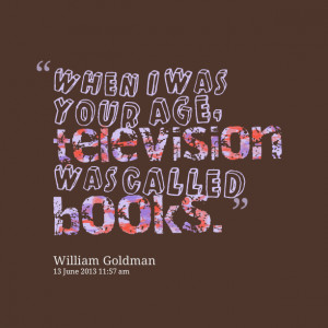 Quotes Picture: when i was your age, television was called books