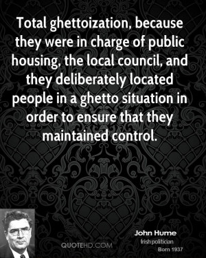 Total ghettoization, because they were in charge of public housing ...