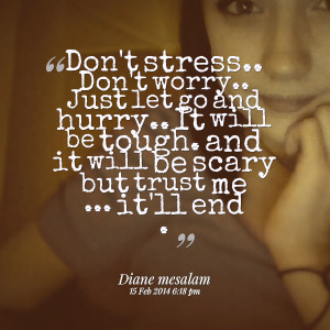 ... Stress Dont Worry Just Let Go And Hurry It Will Be Tough - Worry Quote