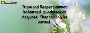 Trust and Respect cannot be learned , purchased or Acquired. They can ...