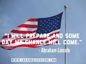 will prepare and some day my chance will come.” – Abraham ...