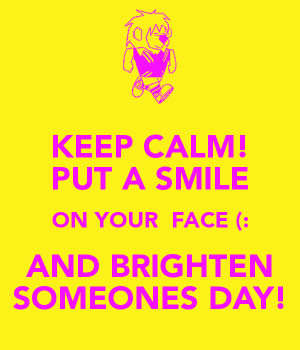 keep-calm-put-a-smile-on-your-face-and-brighten-someones-day.png