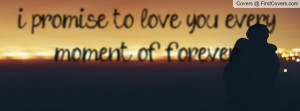 promise to love you every moment of Profile Facebook Covers