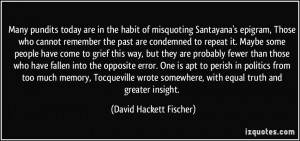 Many pundits today are in the habit of misquoting Santayana's epigram ...