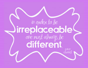 in order to be irreplaceable one must always be different
