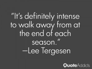 It's definitely intense to walk away from at the end of each season ...