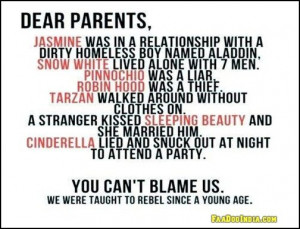 Dear Parents, You can't blame us we were taught to rebel since a young ...