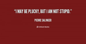 quote-Pierre-Salinger-i-may-be-plucky-but-i-am-31535.png