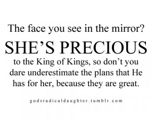 the face you see in the mirror she s precious to the king of kings so ...