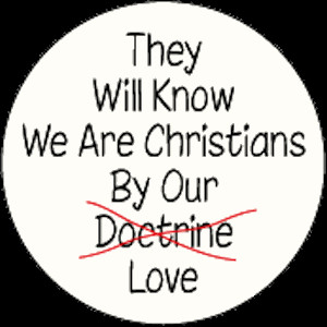 they-will-know-we-are-christians-by-our-love-not-doctrine2
