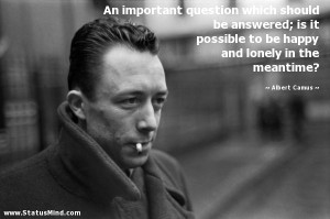 ... and lonely in the meantime? - Albert Camus Quotes - StatusMind.com