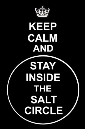 Keep Calm and stay inside the salt circle.