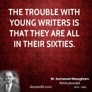 The trouble with young writers is that they are all in their sixties.