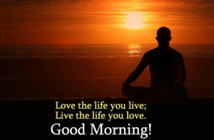 great-good-morning-quotes-love-the-life-you-live.jpg