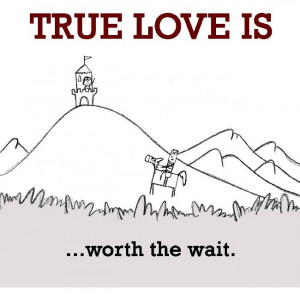 True Love is, worth the wait.