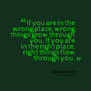 Quotes Picture: if you are in the wrong place, wrong things grow ...
