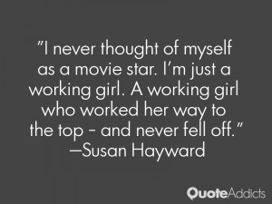 never thought of myself as a movie star. I'm just a working girl. A ...