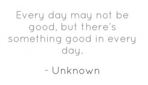 Every+day+may+not+be+good,+but+there+is+something+good+in+every+day ...