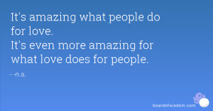 ... do for love. It's even more amazing for what love does for people