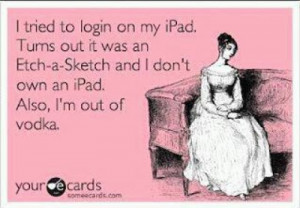 tried to login on my iPad. Turns out it was an Etch-a-Sketch and I ...