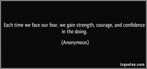 ... , we gain strength, courage, and confidence in the doing. - Anonymous